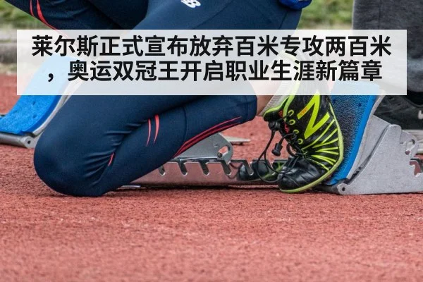 莱尔斯正式宣布放弃百米专攻两百米，奥运双冠王开启职业生涯新篇章